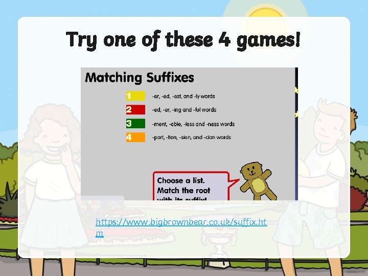 Try one of these 4 games! https: //www. bigbrownbear. co. uk/suffix. ht m 