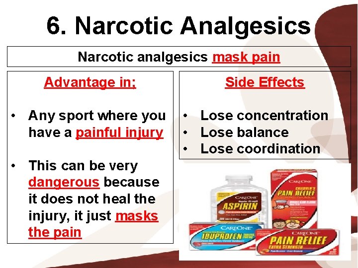 6. Narcotic Analgesics Narcotic analgesics mask pain Advantage in; • Any sport where you