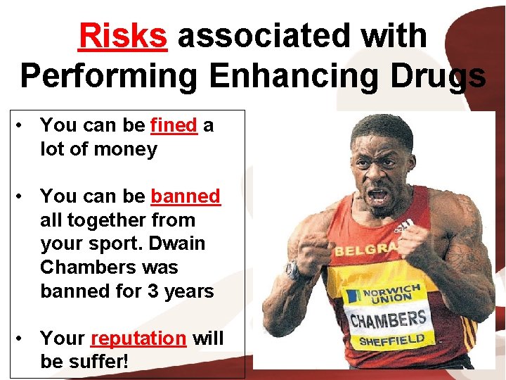 Risks associated with Performing Enhancing Drugs • You can be fined a lot of
