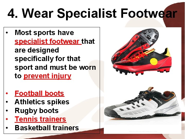 4. Wear Specialist Footwear • Most sports have specialist footwear that are designed specifically