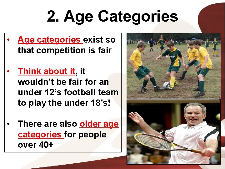 2. Age Categories • Age categories exist so that competition is fair • Think