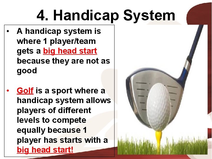 4. Handicap System • A handicap system is where 1 player/team gets a big
