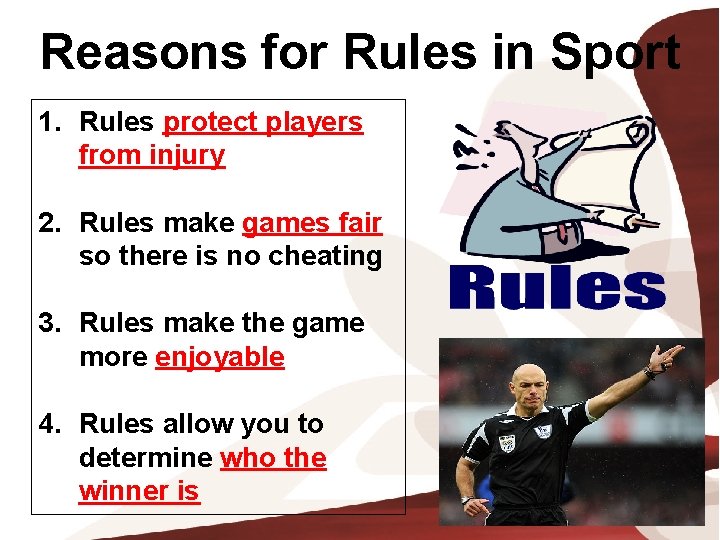 Reasons for Rules in Sport 1. Rules protect players from injury 2. Rules make