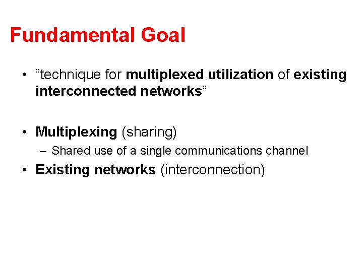 Fundamental Goal • “technique for multiplexed utilization of existing interconnected networks” • Multiplexing (sharing)