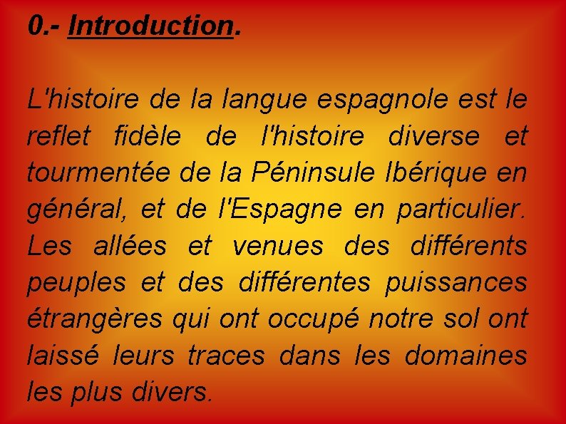 0. - Introduction. L'histoire de la langue espagnole est le reflet fidèle de l'histoire 0. - Introduction. L'histoire de la langue espagnole est le reflet fidèle de l'histoire