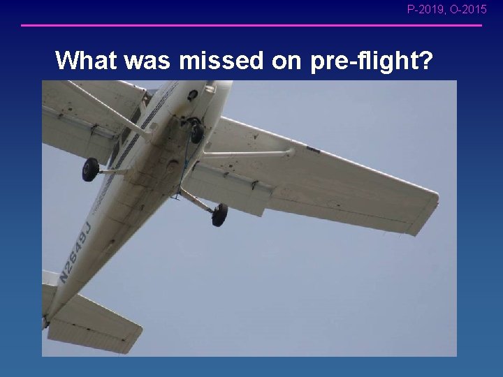 P-2019, O-2015 What was missed on pre-flight? 