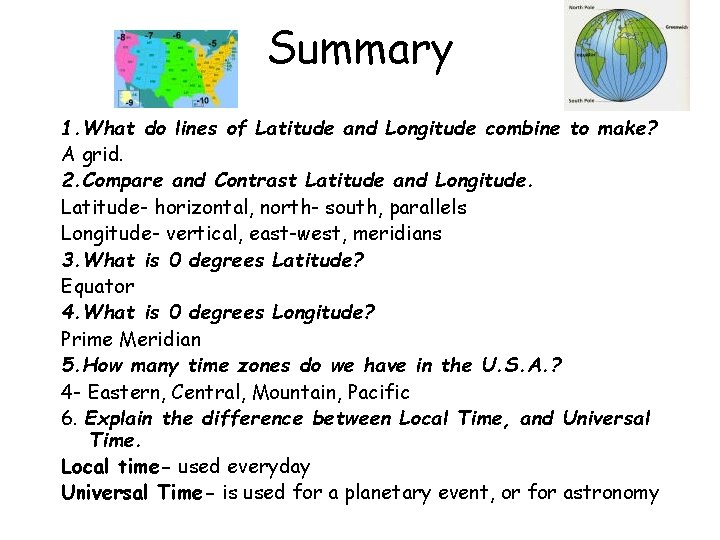 Summary 1. What do lines of Latitude and Longitude combine to make? A grid.