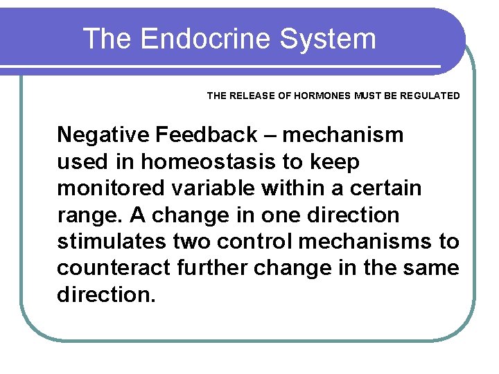 The Endocrine System THE RELEASE OF HORMONES MUST BE REGULATED Negative Feedback – mechanism