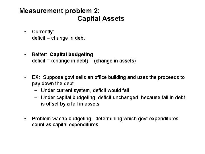 Measurement problem 2: Capital Assets • Currently: deficit = change in debt • Better: