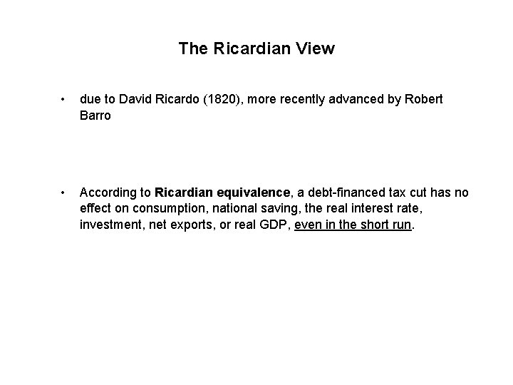The Ricardian View • due to David Ricardo (1820), more recently advanced by Robert