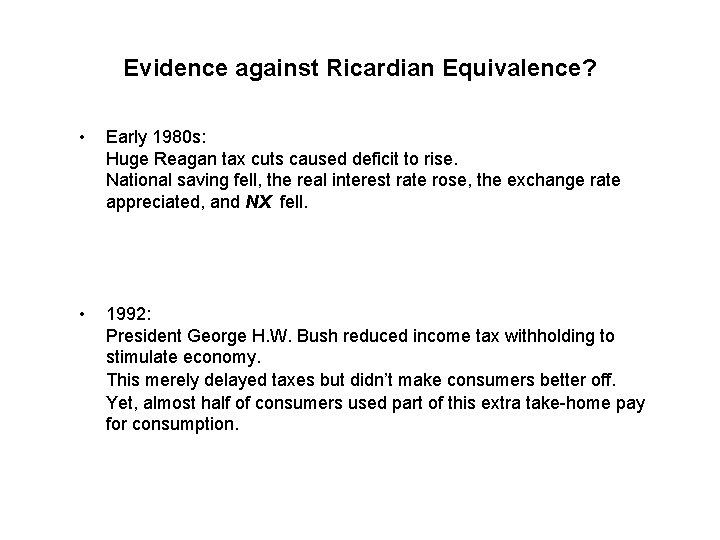 Evidence against Ricardian Equivalence? • Early 1980 s: Huge Reagan tax cuts caused deficit