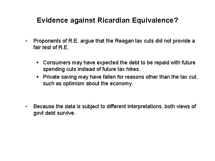 Evidence against Ricardian Equivalence? • Proponents of R. E. argue that the Reagan tax