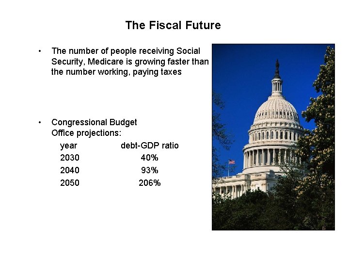 The Fiscal Future • The number of people receiving Social Security, Medicare is growing