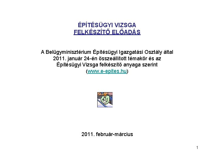 ÉPÍTÉSÜGYI VIZSGA FELKÉSZÍTŐ ELŐADÁS A Belügyminisztérium Építésügyi Igazgatási Osztály által 2011. január 24 -én