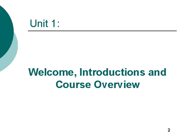 Unit 1: Welcome, Introductions and Course Overview 2 