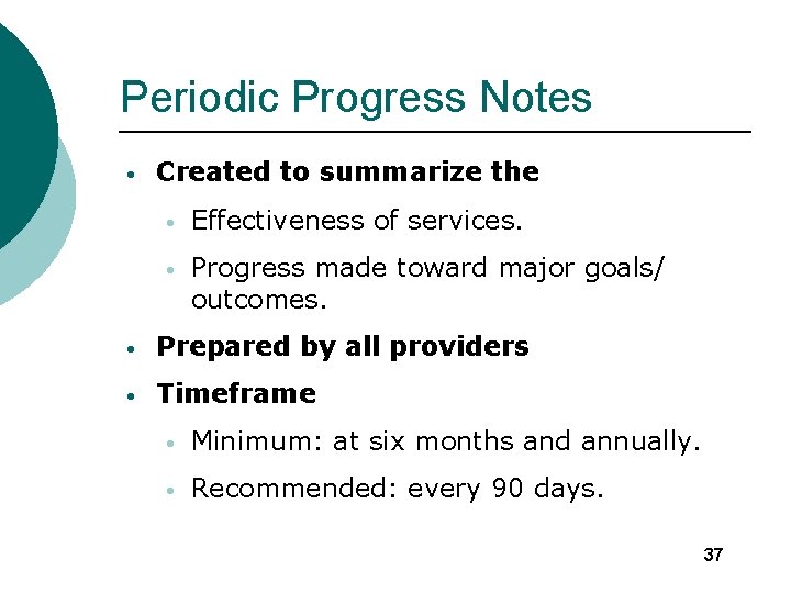 Periodic Progress Notes • Created to summarize the • Effectiveness of services. • Progress