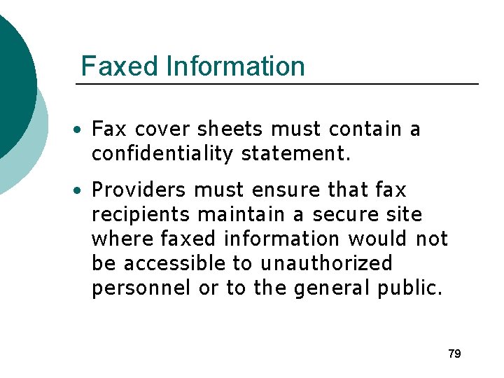 Faxed Information • Fax cover sheets must contain a confidentiality statement. • Providers must