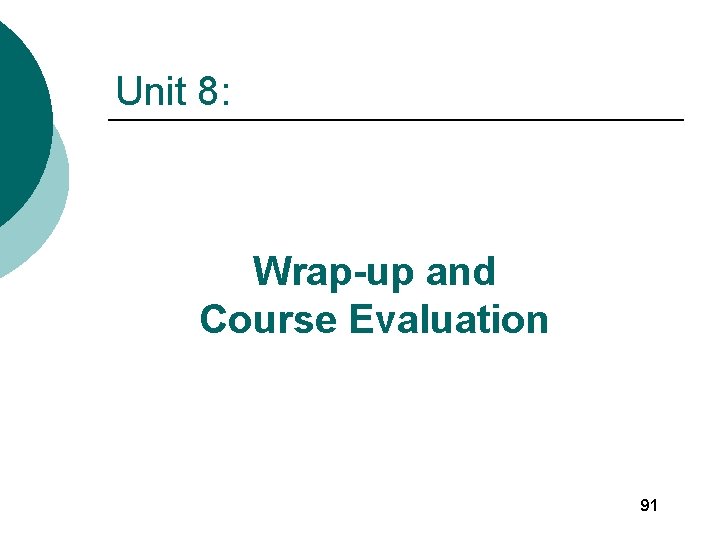 Unit 8: Wrap-up and Course Evaluation 91 