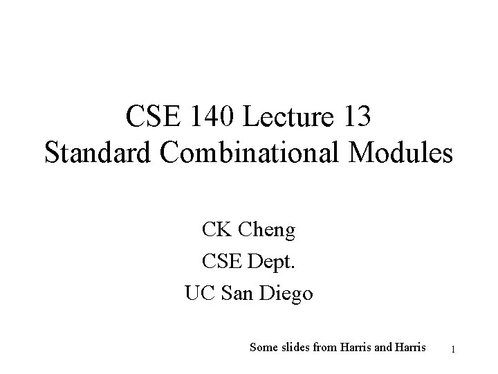 CSE 140 Lecture 13 Standard Combinational Modules CK Cheng CSE Dept. UC San Diego