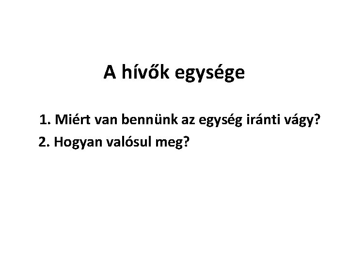 A hívők egysége 1. Miért van bennünk az egység iránti vágy? 2. Hogyan valósul