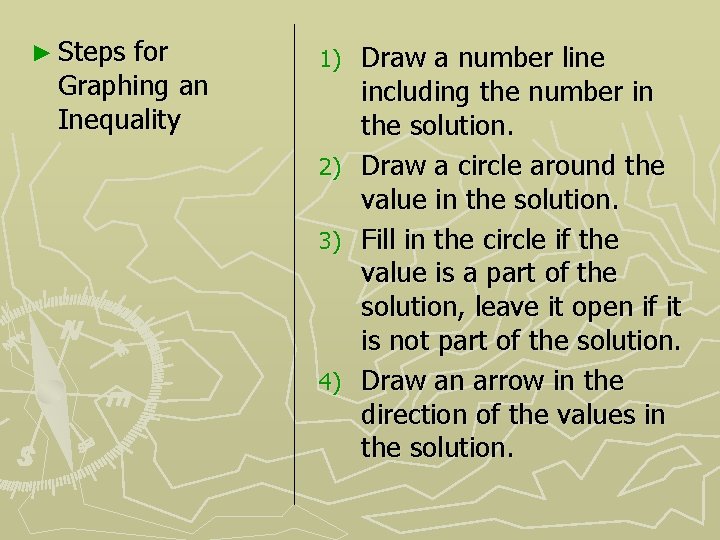 ► Steps for Graphing an Inequality Draw a number line including the number in