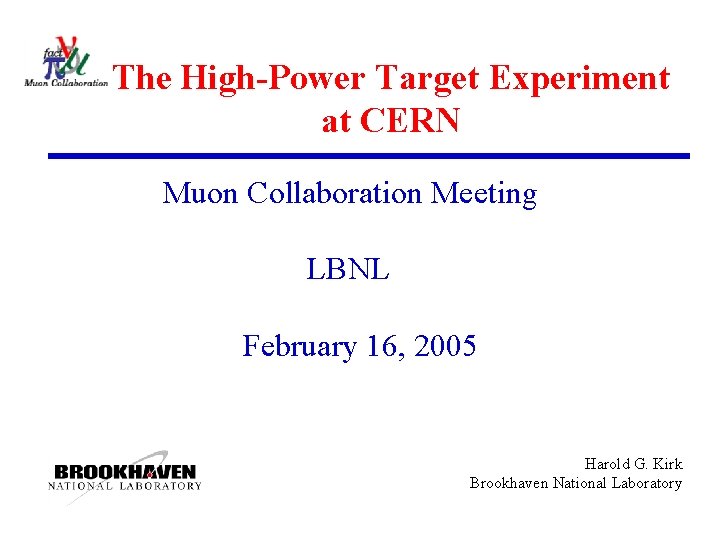 The High-Power Target Experiment at CERN Muon Collaboration Meeting LBNL February 16, 2005 Harold