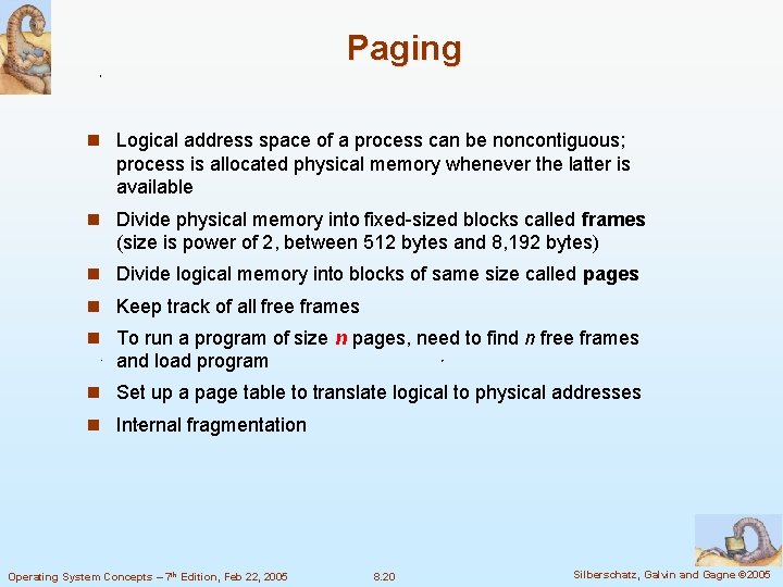 Paging n Logical address space of a process can be noncontiguous; process is allocated