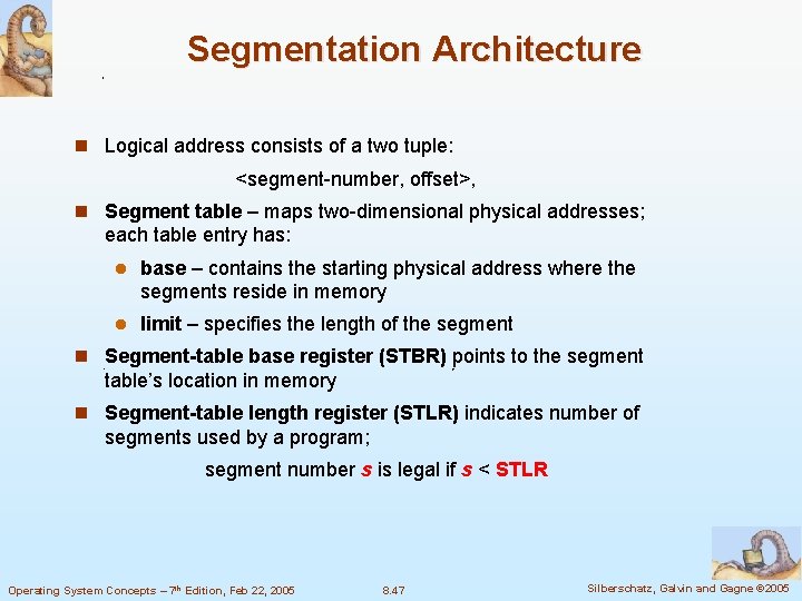 Segmentation Architecture n Logical address consists of a two tuple: <segment-number, offset>, n Segment