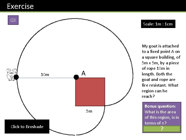 Exercise Q 3 Scale: 1 m : 1 cm 10 m My goat is