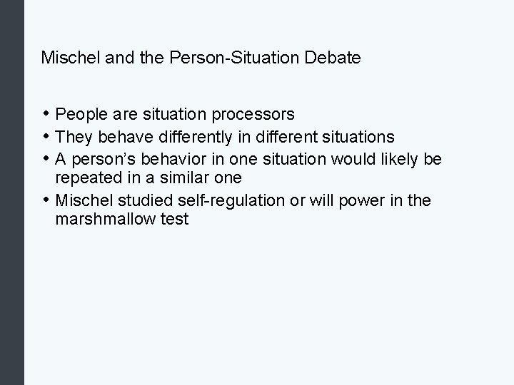 Mischel and the Person-Situation Debate • People are situation processors • They behave differently