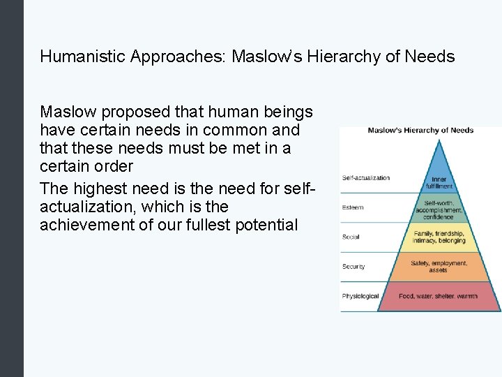 Humanistic Approaches: Maslow’s Hierarchy of Needs Maslow proposed that human beings have certain needs