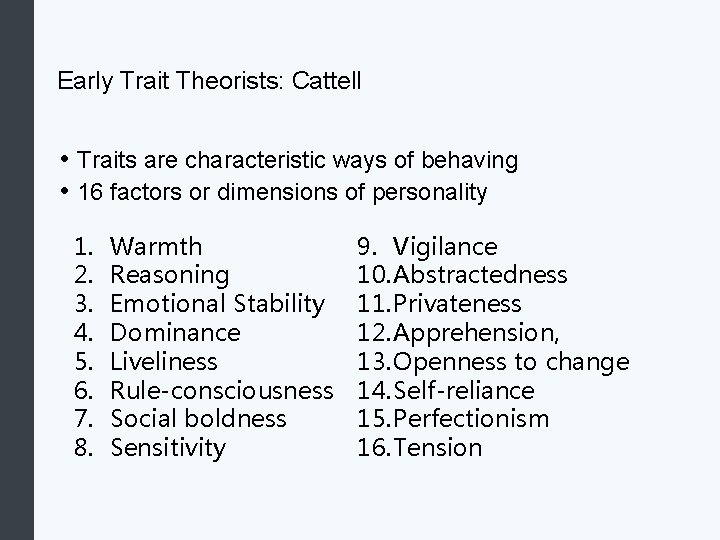 Early Trait Theorists: Cattell • Traits are characteristic ways of behaving • 16 factors