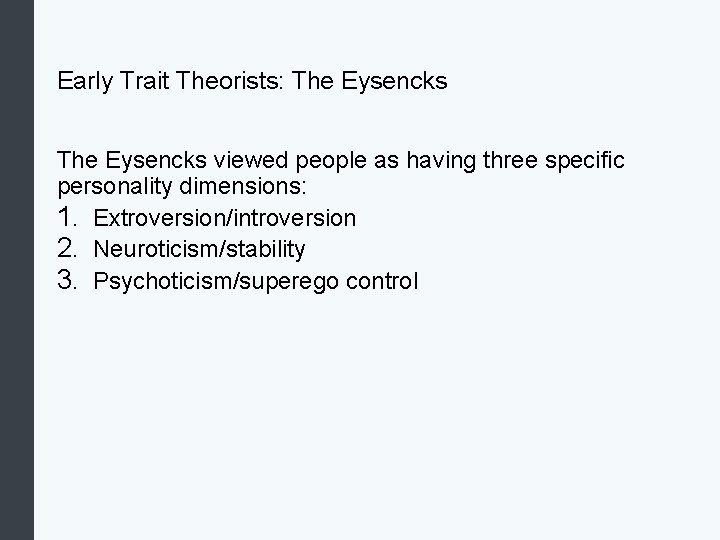 Early Trait Theorists: The Eysencks viewed people as having three specific personality dimensions: 1.