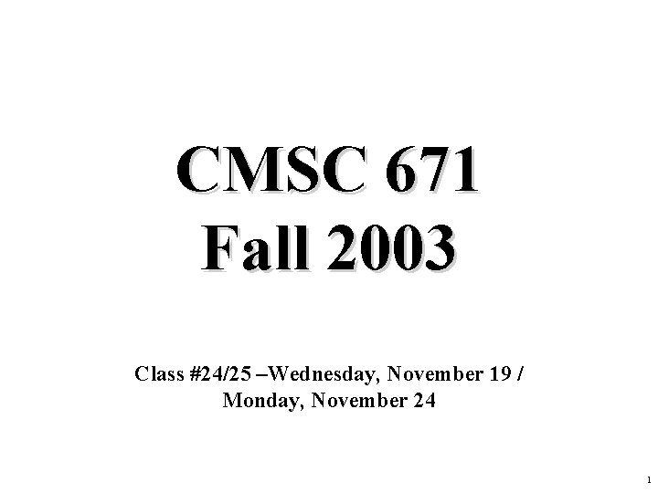 CMSC 671 Fall 2003 Class #24/25 –Wednesday, November 19 / Monday, November 24 1