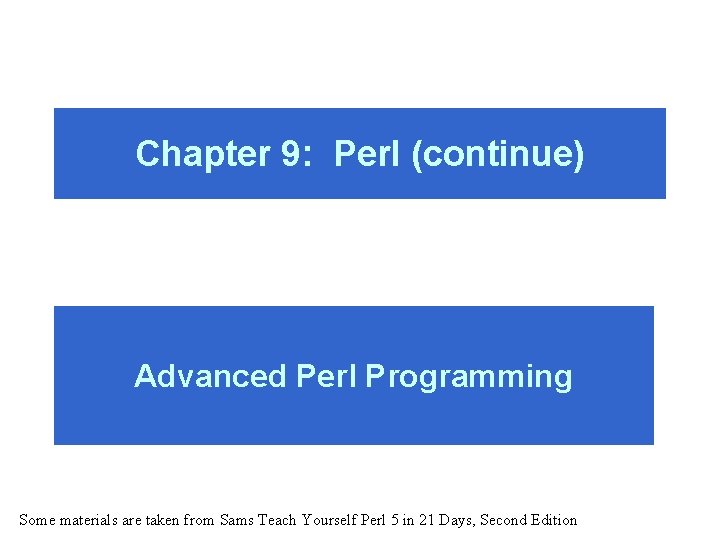 Chapter 9: Perl (continue) Advanced Perl Programming Some materials are taken from Sams Teach