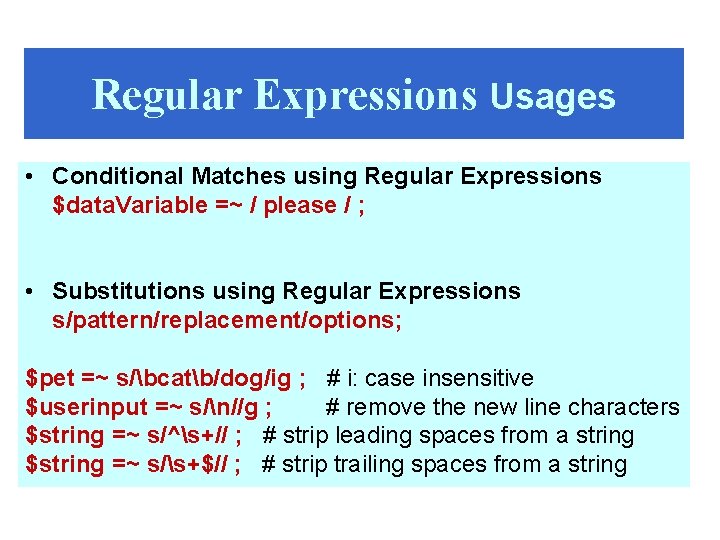 Regular Expressions Usages • Conditional Matches using Regular Expressions $data. Variable =~ / please