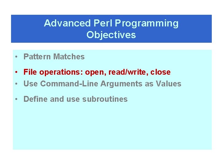 Advanced Perl Programming Objectives • Pattern Matches • File operations: open, read/write, close •