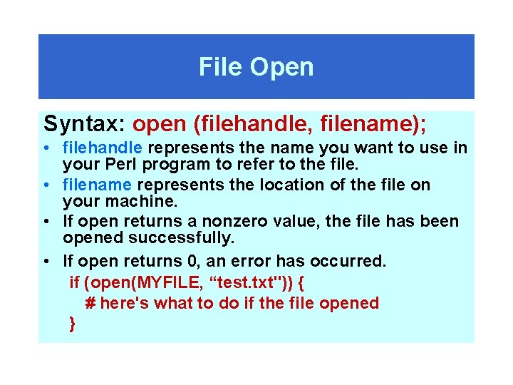 File Open Syntax: open (filehandle, filename); • filehandle represents the name you want to