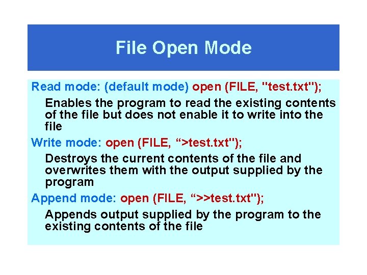 File Open Mode Read mode: (default mode) open (FILE, "test. txt"); Enables the program