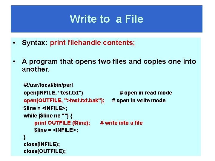 Write to a File • Syntax: print filehandle contents; • A program that opens