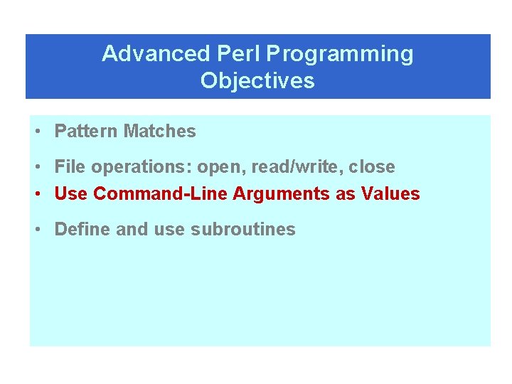 Advanced Perl Programming Objectives • Pattern Matches • File operations: open, read/write, close •