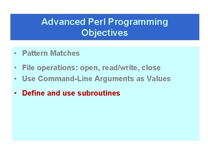 Advanced Perl Programming Objectives • Pattern Matches • File operations: open, read/write, close •