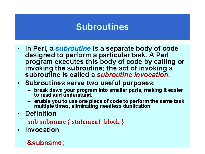 Subroutines • In Perl, a subroutine is a separate body of code designed to