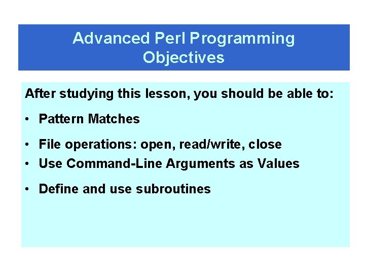 Advanced Perl Programming Objectives After studying this lesson, you should be able to: •