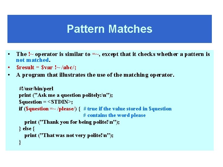 Pattern Matches • The !~ operator is similar to =~, except that it checks