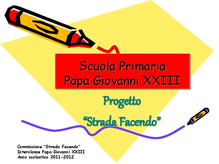 Scuola Primaria Papa Giovanni XXIII Progetto “Strada Facendo” Commissione “Strada Facendo” Interclasse Papa Giovanni