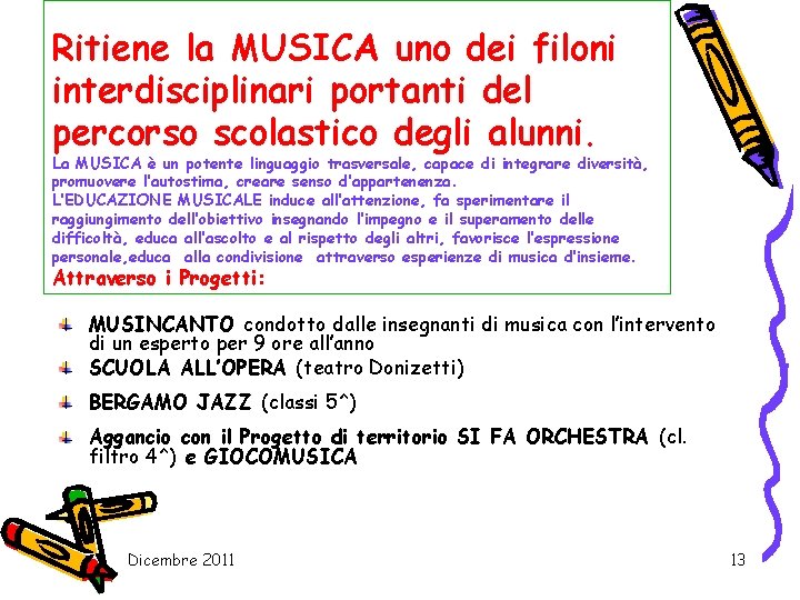 Ritiene la MUSICA uno dei filoni interdisciplinari portanti del percorso scolastico degli alunni. La