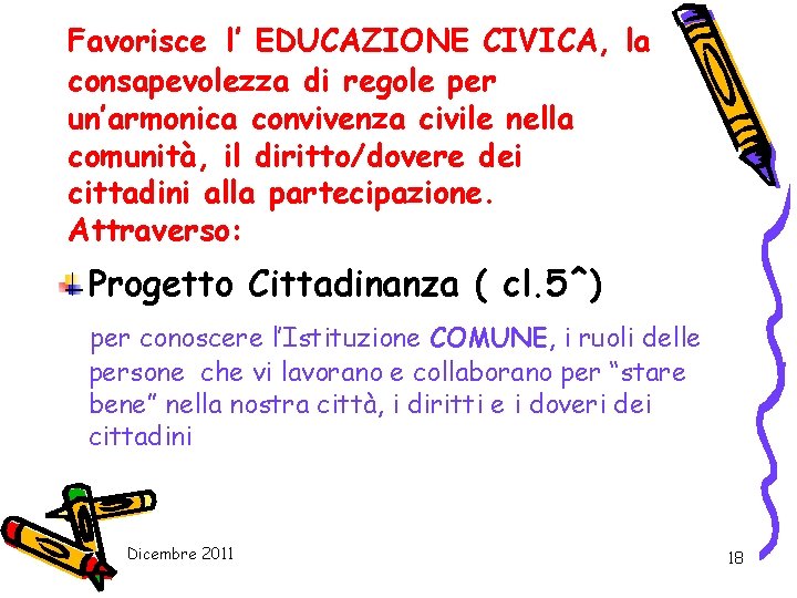 Favorisce l’ EDUCAZIONE CIVICA, la consapevolezza di regole per un’armonica convivenza civile nella comunità,