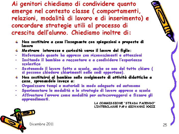 Ai genitori chiediamo di condividere quanto emerge nel contesto classe ( comportamenti, relazioni, modalità