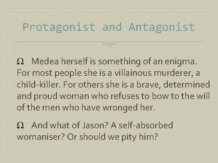 Protagonist and Antagonist Ω Medea herself is something of an enigma. For most people